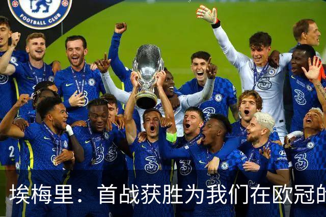 埃梅里：首战获胜为我们在欧冠的征程奠定了信心